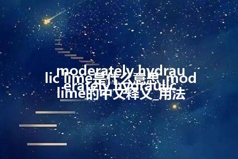 moderately hydraulic lime是什么意思_moderately hydraulic lime的中文释义_用法