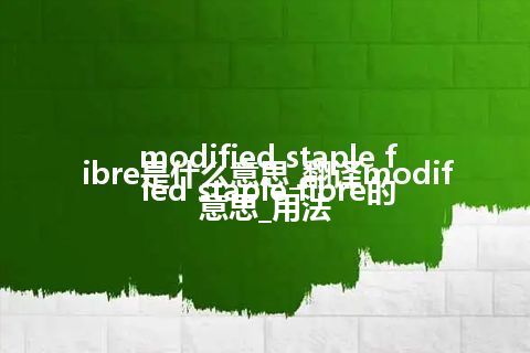 modified staple fibre是什么意思_翻译modified staple fibre的意思_用法