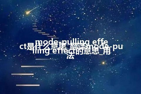 mode-pulling effect是什么意思_翻译mode-pulling effect的意思_用法