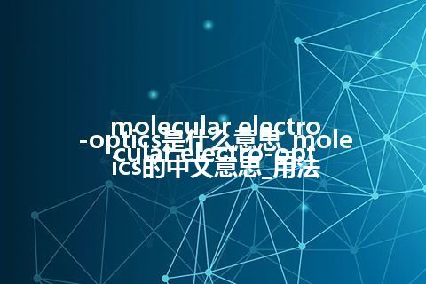 molecular electro-optics是什么意思_molecular electro-optics的中文意思_用法