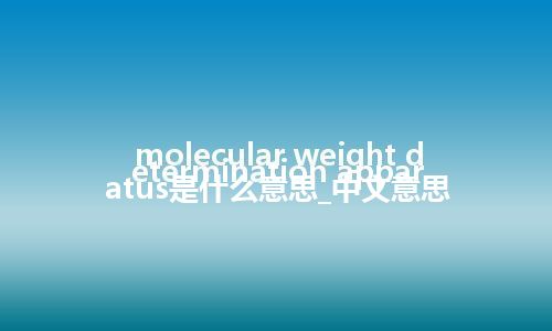 molecular weight determination apparatus是什么意思_中文意思