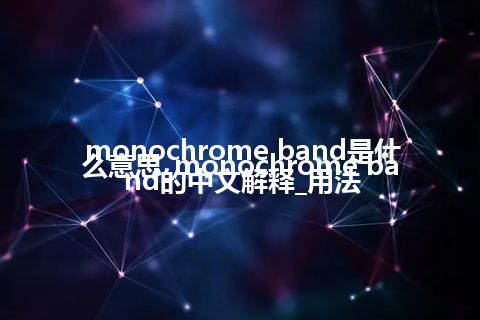 monochrome band是什么意思_monochrome band的中文解释_用法