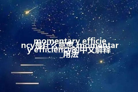 momentary efficiency是什么意思_momentary efficiency的中文解释_用法