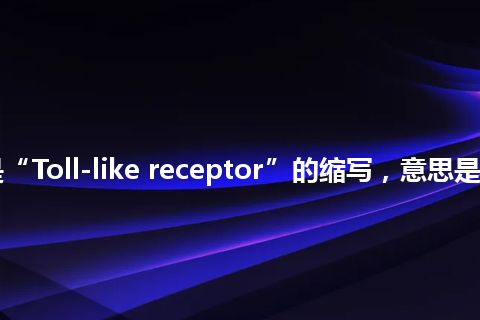 “TLR”是“Toll-like receptor”的缩写，意思是“类Toll受体”