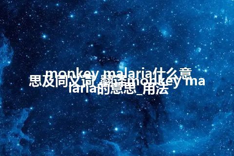 monkey malaria什么意思及同义词_翻译monkey malaria的意思_用法