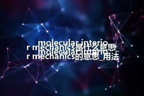 molecular interior mechanics是什么意思_molecular interior mechanics的意思_用法