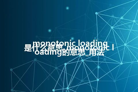 monotonic loading是什么意思_monotonic loading的意思_用法