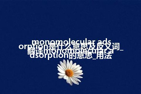 monomolecular adsorption是什么意思及反义词_翻译monomolecular adsorption的意思_用法