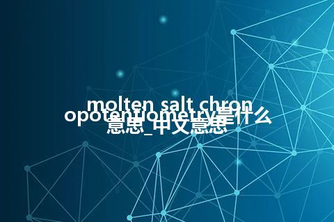 molten salt chronopotentiometry是什么意思_中文意思