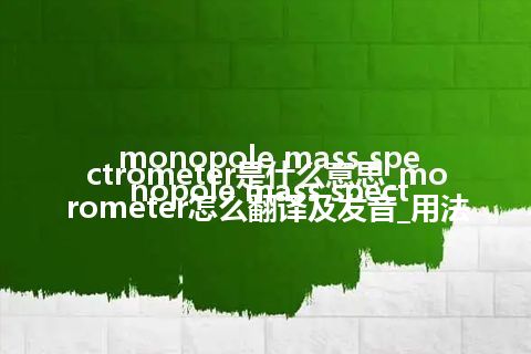 monopole mass spectrometer是什么意思_monopole mass spectrometer怎么翻译及发音_用法