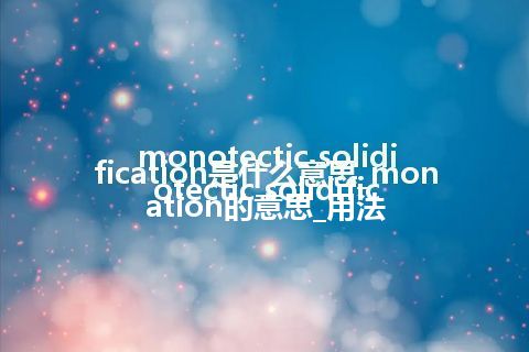 monotectic solidification是什么意思_monotectic solidification的意思_用法