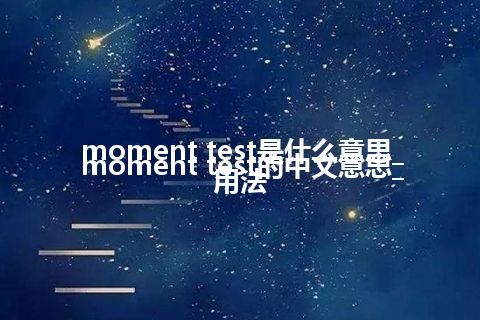 moment test是什么意思_moment test的中文意思_用法