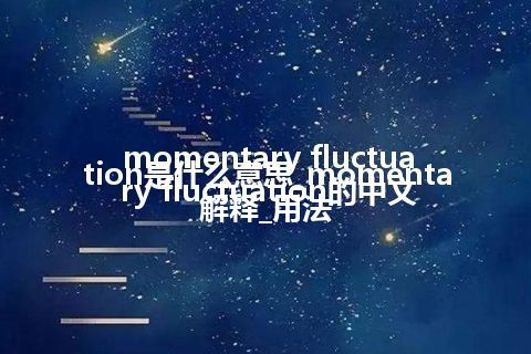 momentary fluctuation是什么意思_momentary fluctuation的中文解释_用法