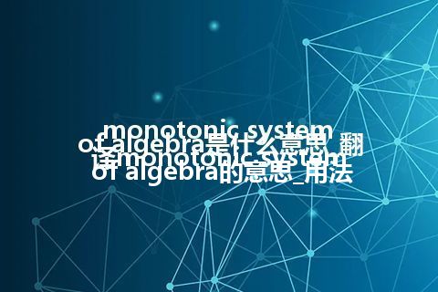 monotonic system of algebra是什么意思_翻译monotonic system of algebra的意思_用法