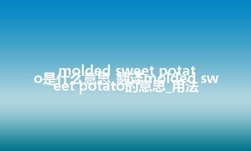 molded sweet potato是什么意思_翻译molded sweet potato的意思_用法