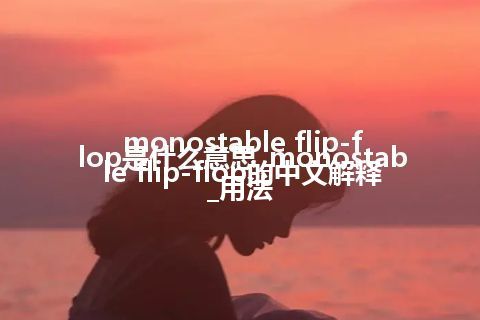 monostable flip-flop是什么意思_monostable flip-flop的中文解释_用法