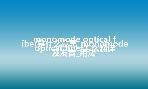 monomode optical fiber是什么意思_monomode optical fiber怎么翻译及发音_用法