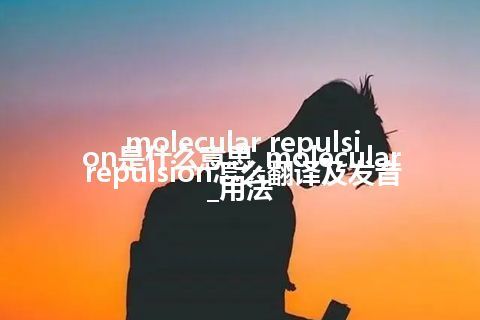 molecular repulsion是什么意思_molecular repulsion怎么翻译及发音_用法