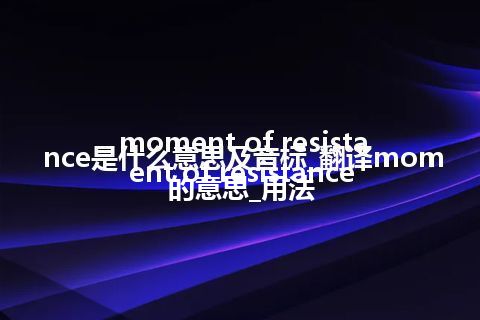 moment of resistance是什么意思及音标_翻译moment of resistance的意思_用法