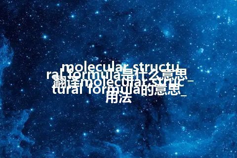 molecular structural formula是什么意思_翻译molecular structural formula的意思_用法