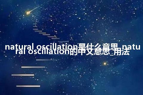 natural oscillation是什么意思_natural oscillation的中文意思_用法