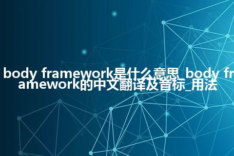 body framework是什么意思_body framework的中文翻译及音标_用法